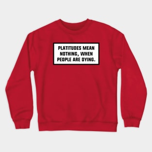 Platitudes Mean Nothing Crewneck Sweatshirt